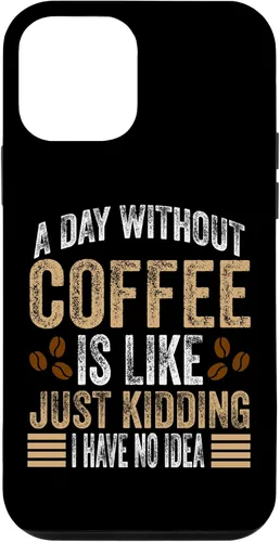 Vista 16 de iPhone 16 A Day Without Coffee Is Like Just Kidding I Have No Idea Case