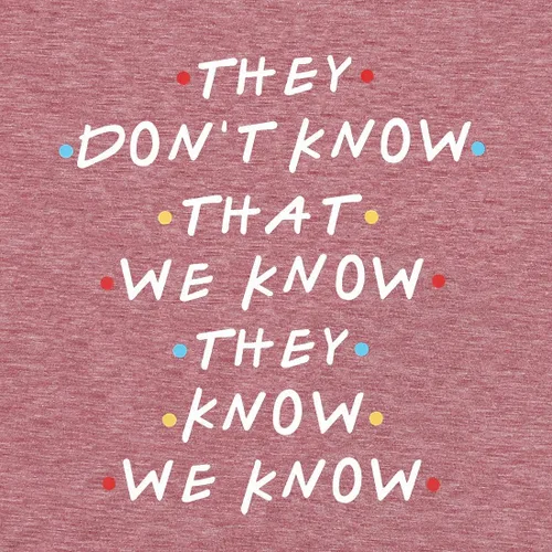 Vista 3 de Camiseta para mujer, diseño con texto en inglés alusivo al programa de TV Friends, leyenda They Don't Know
