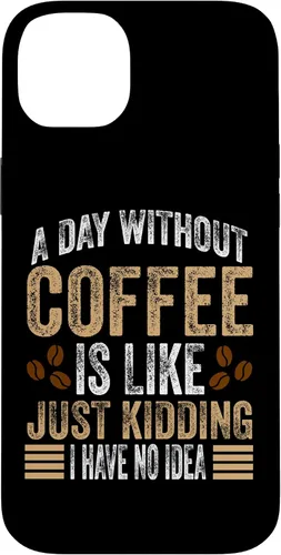 Vista 15 de iPhone 16 A Day Without Coffee Is Like Just Kidding I Have No Idea Case
