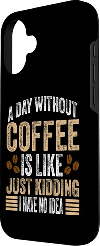 Vista 2 de iPhone 16 A Day Without Coffee Is Like Just Kidding I Have No Idea Case