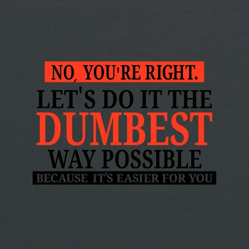 Vista 3 de No You're Right Let's Do It The Dumbest Way Possible - Divertida camiseta sarcástica de manga larga