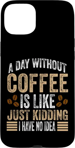 Vista 9 de iPhone 16 A Day Without Coffee Is Like Just Kidding I Have No Idea Case