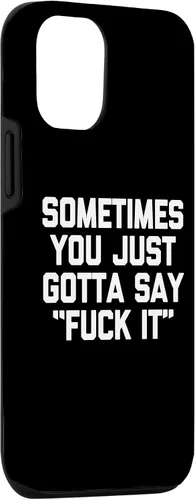 Vista 3 de iPhone 14 Sometimes You Just Gotta Say "Fuck It" - Funda novedosa con frase divertida