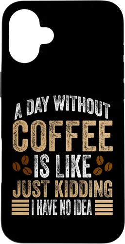 Vista 22 de iPhone 16 A Day Without Coffee Is Like Just Kidding I Have No Idea Case