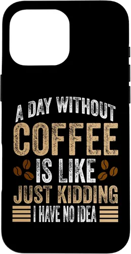 Vista 19 de iPhone 16 A Day Without Coffee Is Like Just Kidding I Have No Idea Case