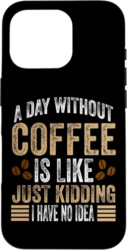 Vista 20 de iPhone 16 A Day Without Coffee Is Like Just Kidding I Have No Idea Case