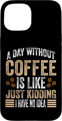 Vista 6 de iPhone 16 A Day Without Coffee Is Like Just Kidding I Have No Idea Case