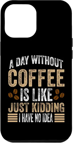 Vista 25 de iPhone 16 A Day Without Coffee Is Like Just Kidding I Have No Idea Case