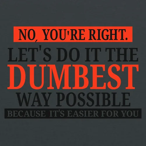 Vista 2 de UGP Campus Apparel - Camiseta con texto sarcástico en inglés "No You're Right Let's Do It The Dumbest Way Possible