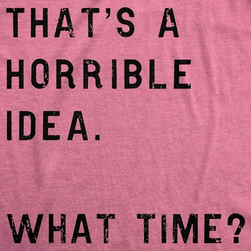 Vista 2 de Womens Thats A Horrible Idea What Time T Shirt Funny Sarcastic Cool Humor Top