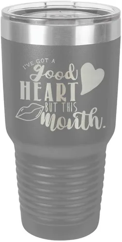 Vista 12 de Taza de viaje de acero con recubrimiento de polvo grabado por láser, con texto en inglés "IVE GOT A GOOD HEART BUT THIS MOUTH Engraved 30oz Taza