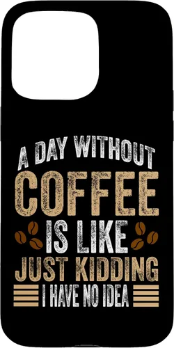 Vista 28 de iPhone 16 A Day Without Coffee Is Like Just Kidding I Have No Idea Case
