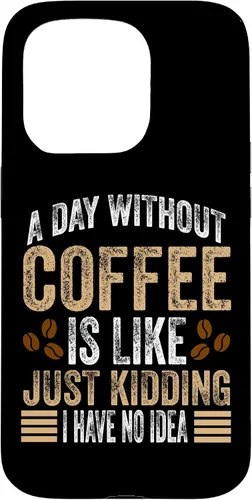 Vista 14 de iPhone 16 A Day Without Coffee Is Like Just Kidding I Have No Idea Case