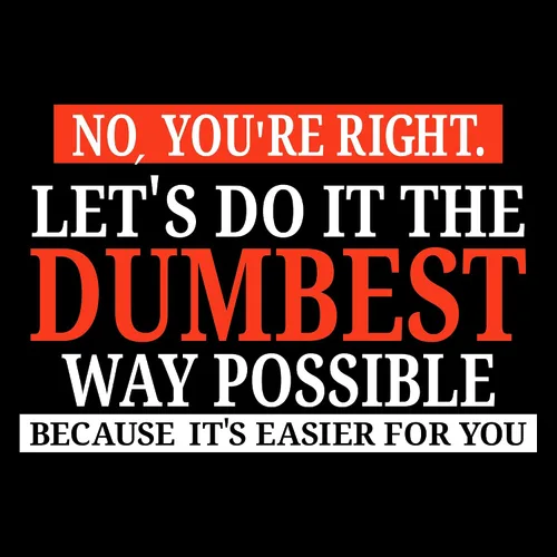 Vista 2 de UGP Campus Apparel - Camiseta con texto sarcástico en inglés No Youre Right Lets Do It The Dumbest Way Possible
