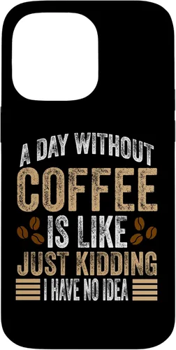 Vista 21 de iPhone 16 A Day Without Coffee Is Like Just Kidding I Have No Idea Case